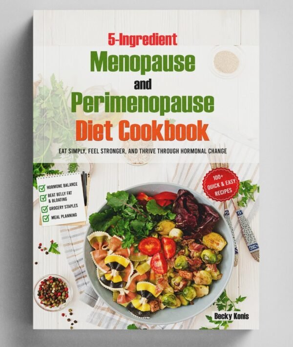 5-Ingredient Menopause and Perimenopause Diet Cookbook: Eat Simply, Feel Stronger, and Thrive Through hormonal Change